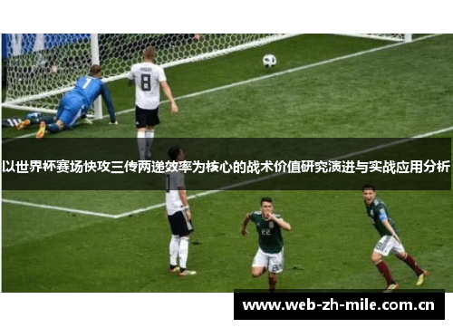 以世界杯赛场快攻三传两递效率为核心的战术价值研究演进与实战应用分析