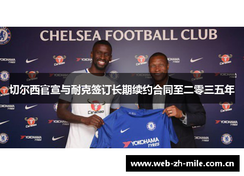 切尔西官宣与耐克签订长期续约合同至二零三五年 切尔西官宣与耐克签订长期续约合同至二零三五年