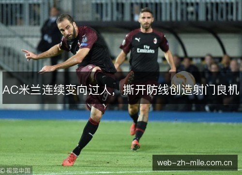 AC米兰连续变向过人,撕开防线创造射门良机 AC米兰连续变向过人,撕开防线创造射门良机